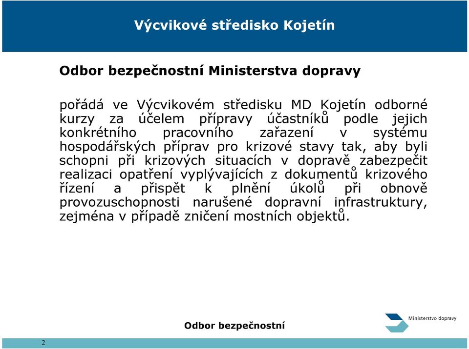 byli schopni při krizových situacích v dopravě zabezpečit realizaci opatření vyplývajících z dokumentů krizového řízení a