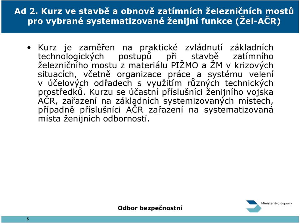 situacích, včetně organizace práce a systému velení v účelových odřadech s využitím různých technických prostředků.