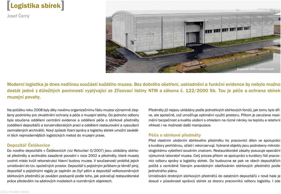 Tou je péče a ochrana sbírek muzejní povahy. Na počátku roku 2008 byly díky novému organizačnímu řádu muzea významně zlepšeny podmínky pro zkvalitnění ochrany a péče o muzejní sbírky.