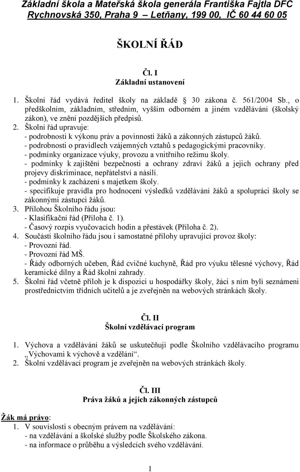 Školní řád upravuje: - podrobnosti k výkonu práv a povinností žáků a zákonných zástupců žáků. - podrobnosti o pravidlech vzájemných vztahů s pedagogickými pracovníky.