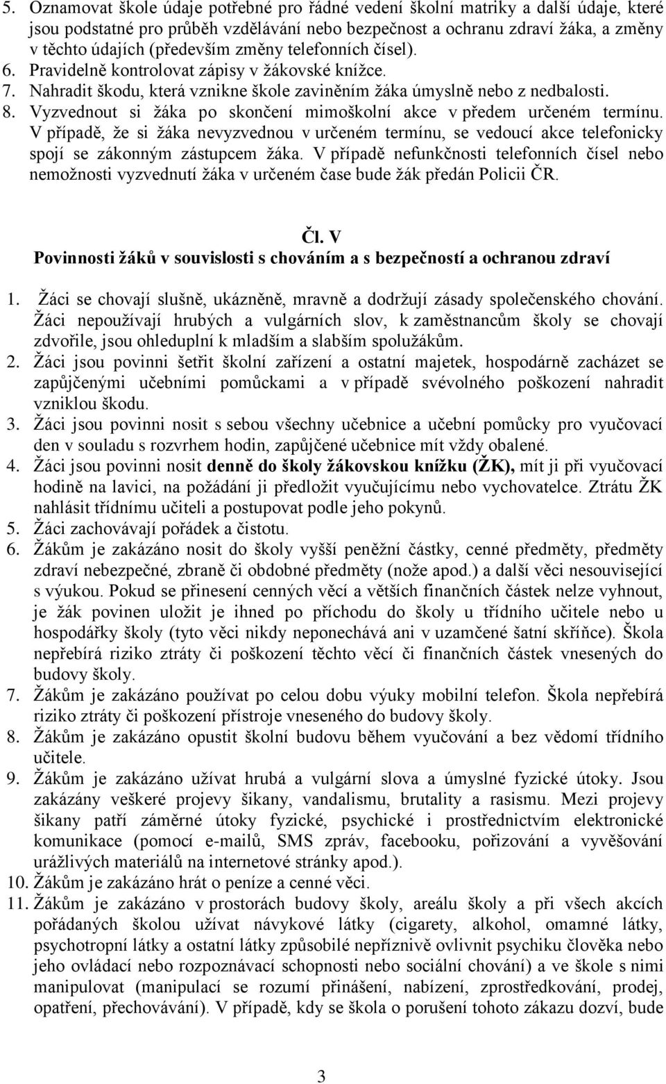 Vyzvednout si žáka po skončení mimoškolní akce v předem určeném termínu. V případě, že si žáka nevyzvednou v určeném termínu, se vedoucí akce telefonicky spojí se zákonným zástupcem žáka.