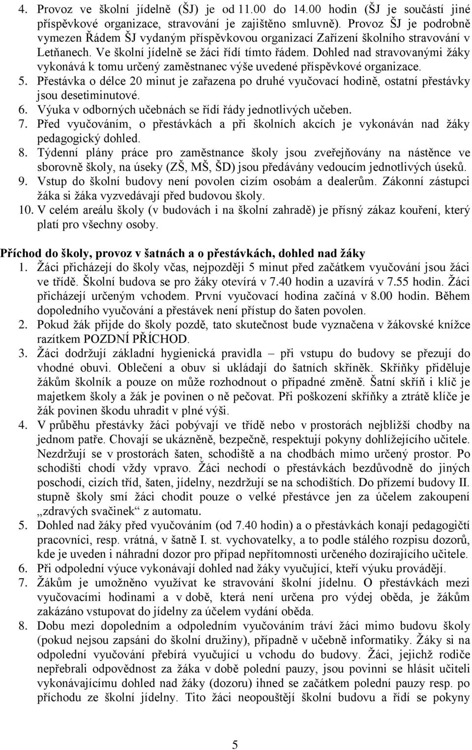 Dohled nad stravovanými žáky vykonává k tomu určený zaměstnanec výše uvedené příspěvkové organizace. 5.