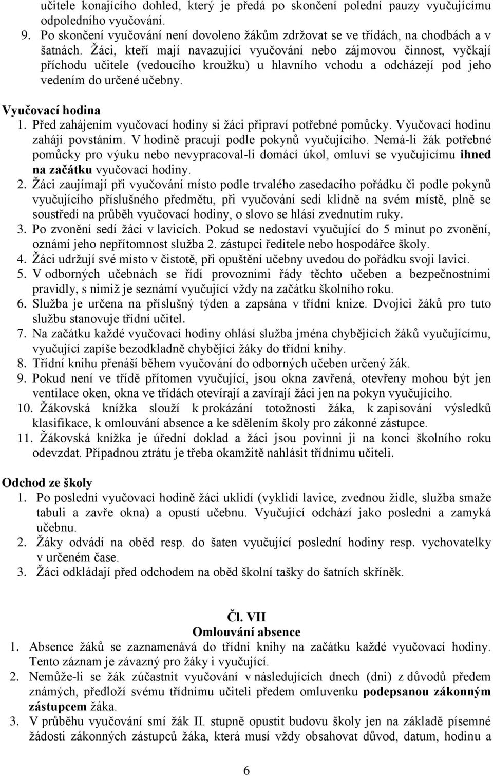 Před zahájením vyučovací hodiny si žáci připraví potřebné pomůcky. Vyučovací hodinu zahájí povstáním. V hodině pracují podle pokynů vyučujícího.