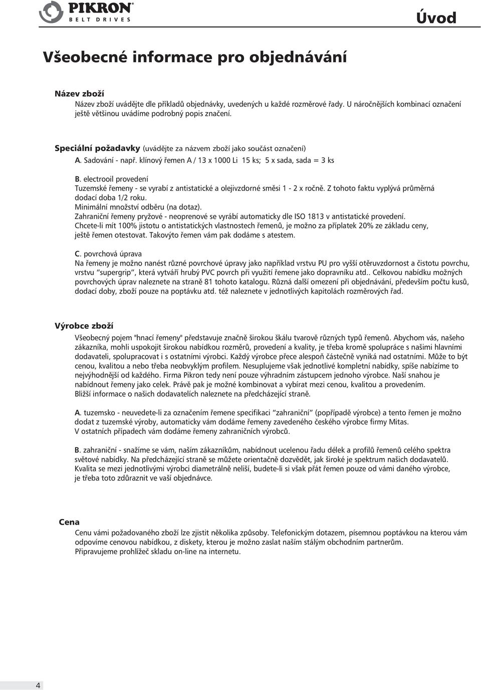 klínový øemen / 13 x 0 Li 15 ks; 5 x sada, sada = 3 ks B. electrooil provedení Tuzemské øemeny se vyrabí z antistatické a olejivzdorné smìsi 1 2 x roènì.