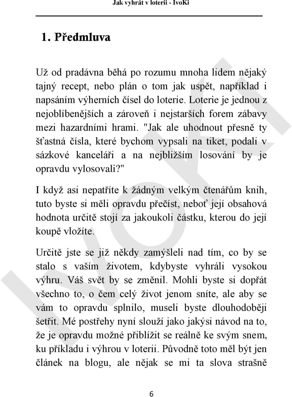 "Jak ale uhodnout přesně ty šťastná čísla, které bychom vypsali na tiket, podali v sázkové kanceláři a na nejbližším losování by je opravdu vylosovali?