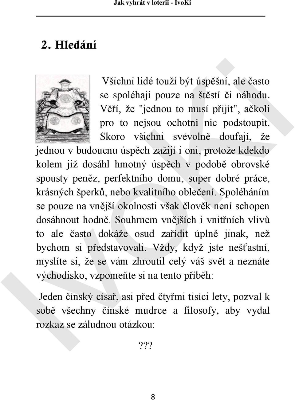 šperků, nebo kvalitního oblečení. Spoléháním se pouze na vnější okolnosti však člověk není schopen dosáhnout hodně.