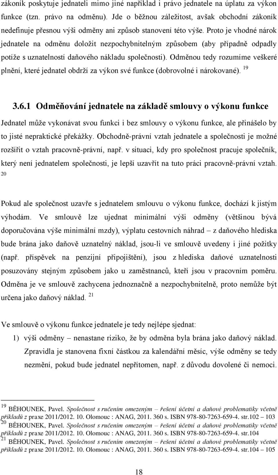 Proto je vhodné nárok jednatele na odměnu doložit nezpochybnitelným způsobem (aby případně odpadly potíže s uznatelností daňového nákladu společnosti).