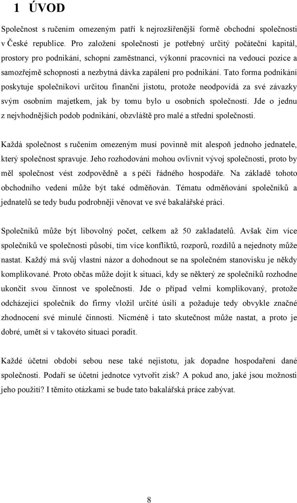 podnikání. Tato forma podnikání poskytuje společníkovi určitou finanční jistotu, protože neodpovídá za své závazky svým osobním majetkem, jak by tomu bylo u osobních společností.