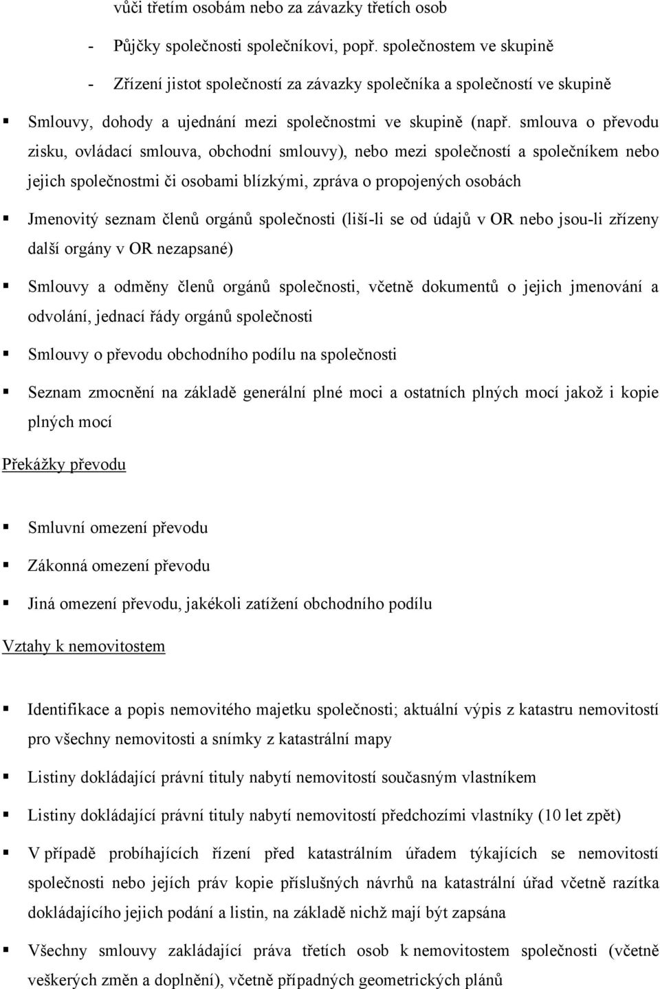 smlouva o převodu zisku, ovládací smlouva, obchodní smlouvy), nebo mezi společností a společníkem nebo jejich společnostmi či osobami blízkými, zpráva o propojených osobách Jmenovitý seznam členů