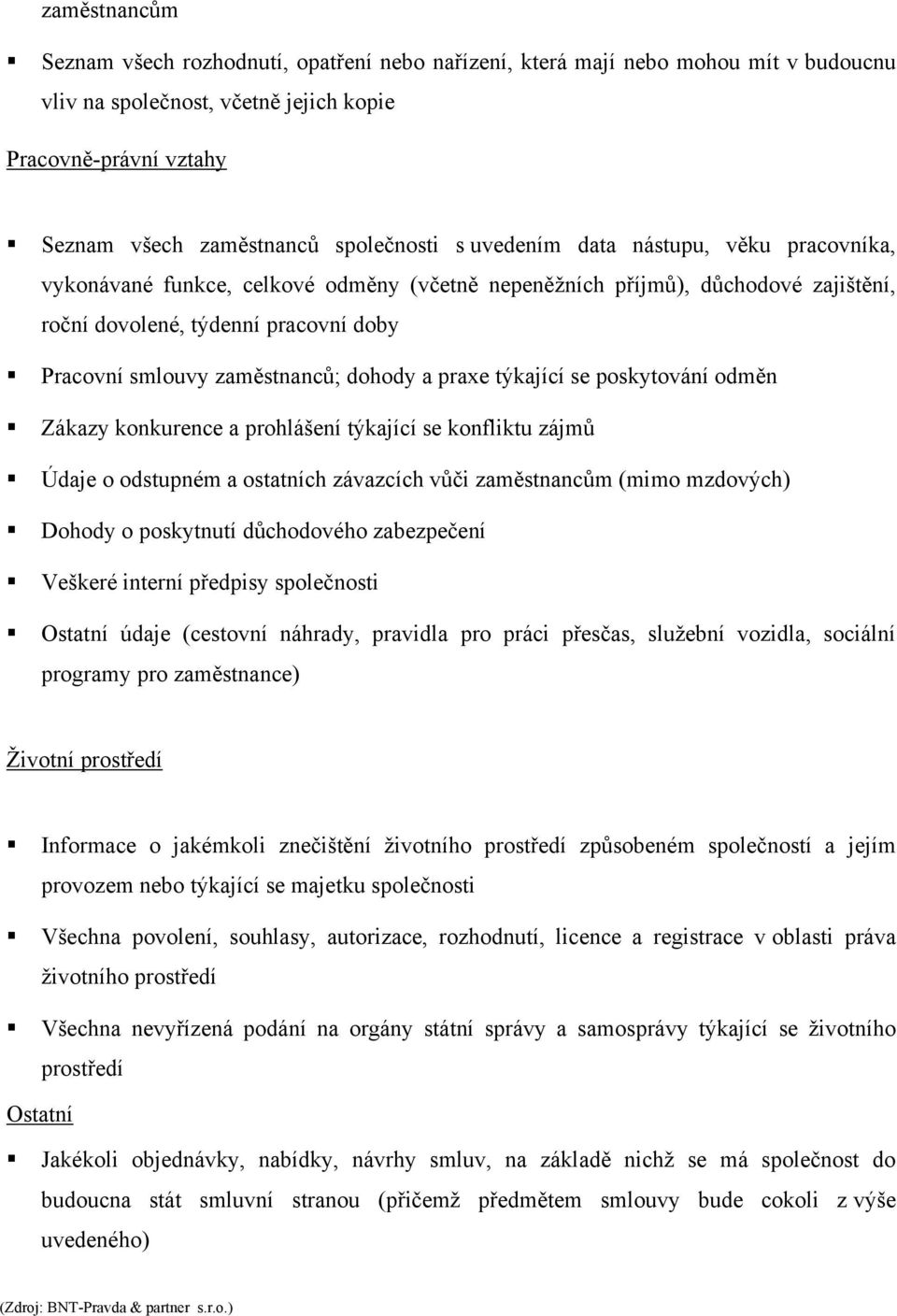 dohody a praxe týkající se poskytování odměn Zákazy konkurence a prohlášení týkající se konfliktu zájmů Údaje o odstupném a ostatních závazcích vůči zaměstnancům (mimo mzdových) Dohody o poskytnutí