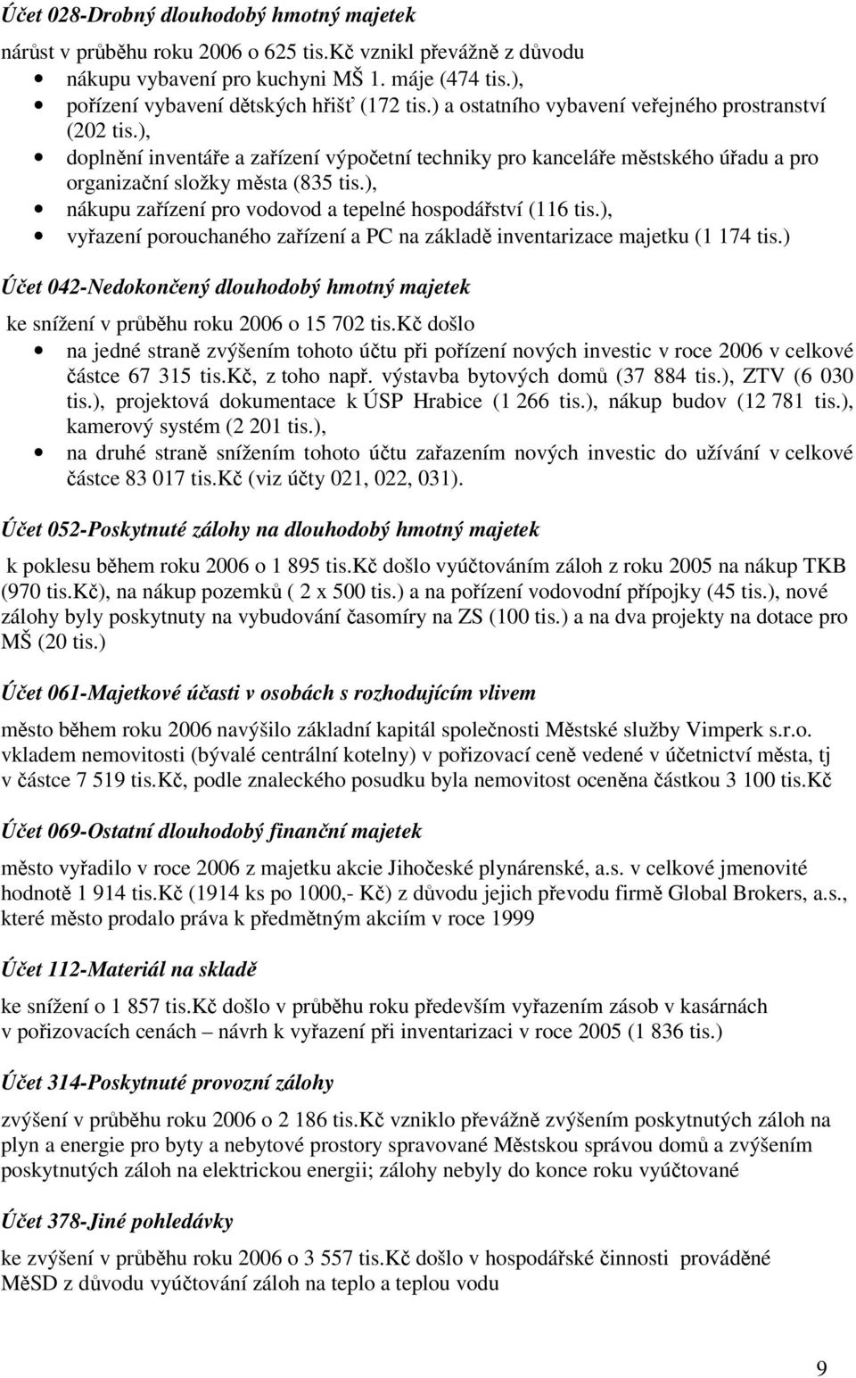 ), nákupu zaízení pro vodovod a tepelné hospodáství (116 tis.), vyazení porouchaného zaízení a PC na základ inventarizace majetku (1 174 tis.