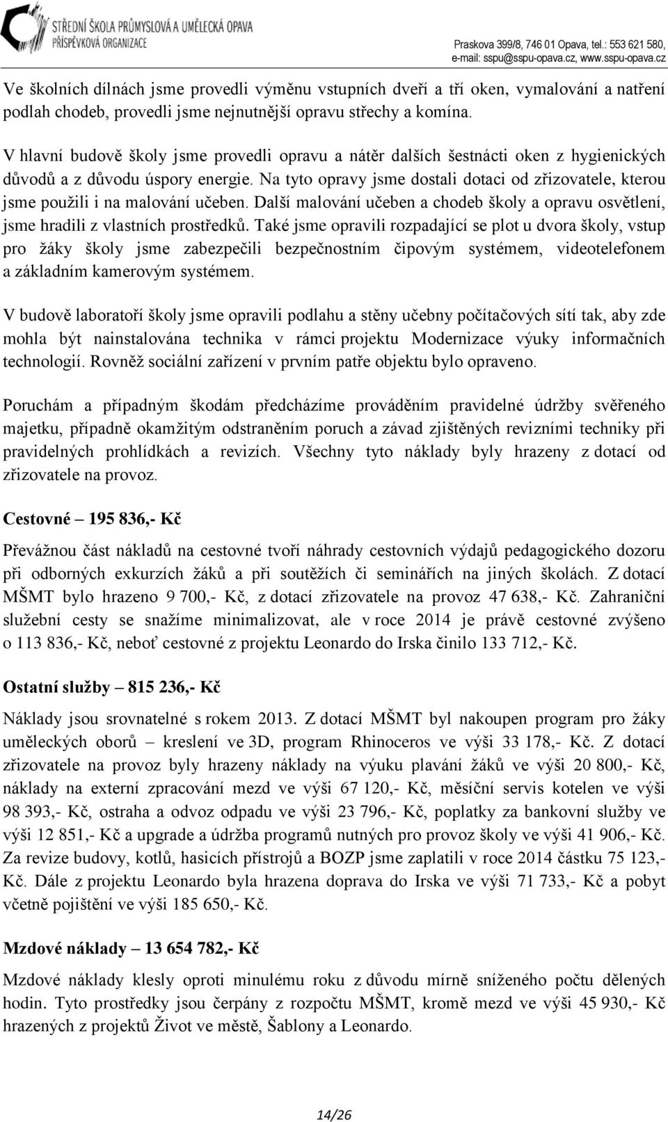 Na tyto opravy jsme dostali dotaci od zřizovatele, kterou jsme použili i na malování učeben. Další malování učeben a chodeb školy a opravu osvětlení, jsme hradili z vlastních prostředků.