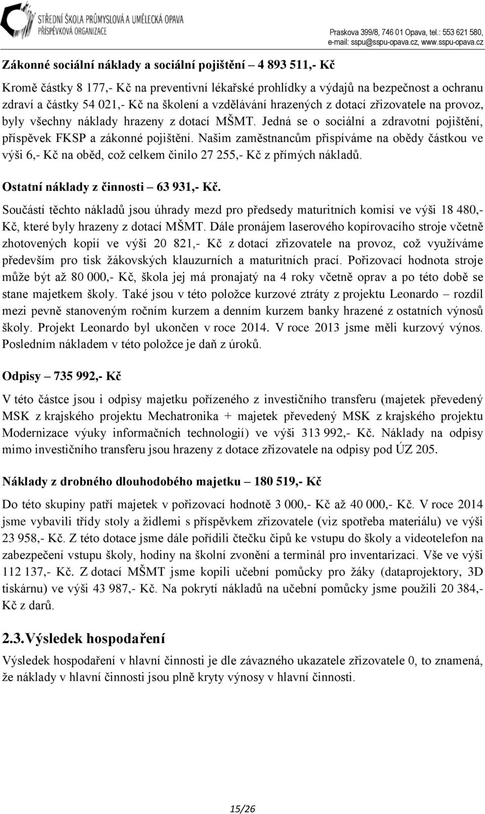 byly všechny náklady hrazeny z dotací MŠMT. Jedná se o sociální a zdravotní pojištění, příspěvek FKSP a zákonné pojištění.