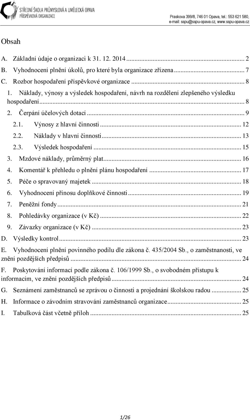 .. 13 2.3. Výsledek hospodaření... 15 3. Mzdové náklady, průměrný plat... 16 4. Komentář k přehledu o plnění plánu hospodaření... 17 5. Péče o spravovaný majetek... 18 6.