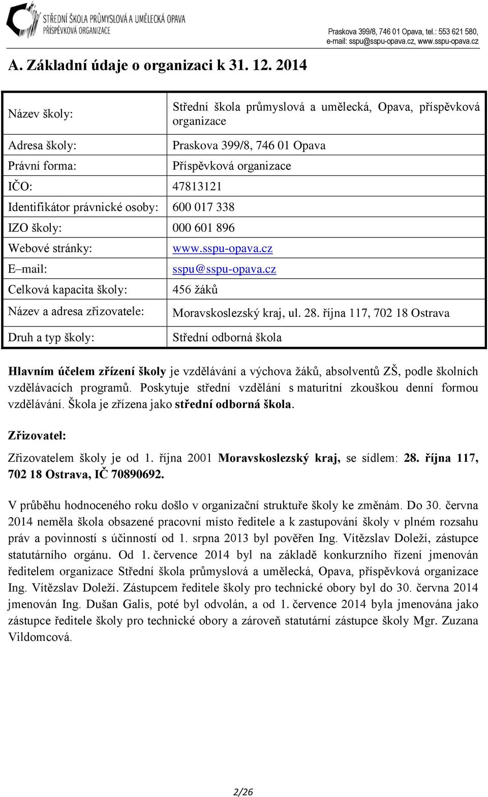 právnické osoby: 600 017 338 IZO školy: 000 601 896 Webové stránky: www.sspu-opava.cz E mail: sspu@sspu-opava.cz Celková kapacita školy: 456 žáků Název a adresa zřizovatele: Moravskoslezský kraj, ul.