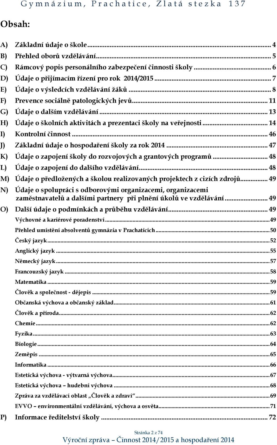 .. 13 H) Údaje o školních aktivitách a prezentaci školy na veřejnosti... 14 I) Kontrolní činnost... 46 J) Základní údaje o hospodaření školy za rok 2014.