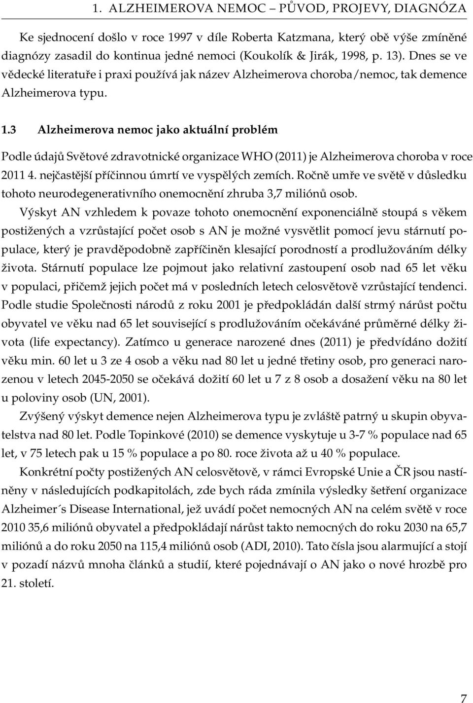 3 Alzheimerova nemoc jako aktuální problém Podle údajů Světové zdravotnické organizace WHO (2011) je Alzheimerova choroba v roce 2011 4. nejčastější příčinnou úmrtí ve vyspělých zemích.