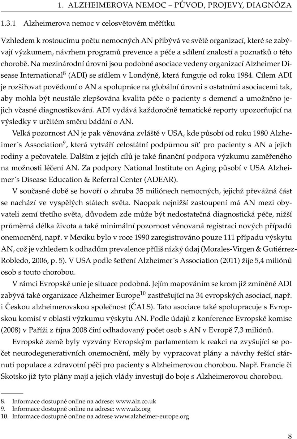 poznatků o této chorobě. Na mezinárodní úrovni jsou podobné asociace vedeny organizací Alzheimer Disease International 8 (ADI) se sídlem v Londýně, která funguje od roku 1984.