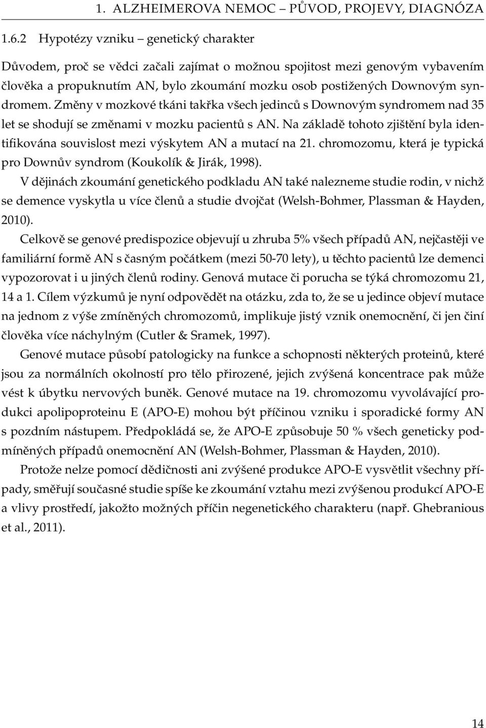 Změny v mozkové tkáni takřka všech jedinců s Downovým syndromem nad 35 let se shodují se změnami v mozku pacientů s AN.