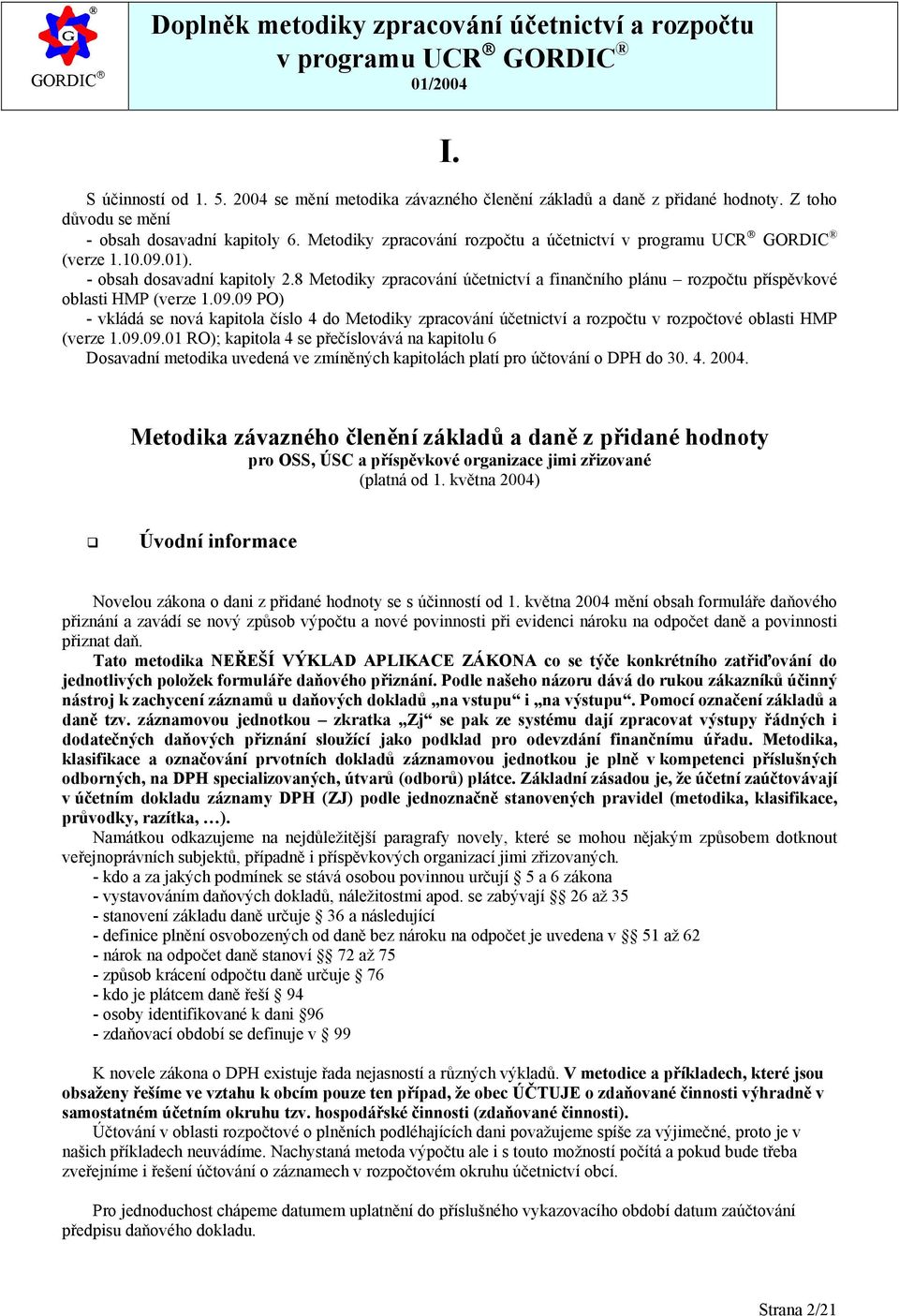 09.09.01 RO); kapitola 4 se přečíslovává na kapitolu 6 Dosavadní metodika uvedená ve zmíněných kapitolách platí pro účtování o DPH do 30. 4. 2004.