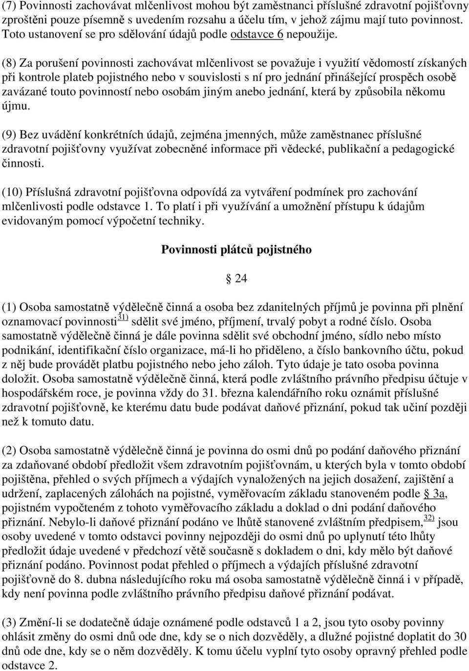 (8) Za porušení povinnosti zachovávat mlčenlivost se považuje i využití vědomostí získaných při kontrole plateb pojistného nebo v souvislosti s ní pro jednání přinášející prospěch osobě zavázané