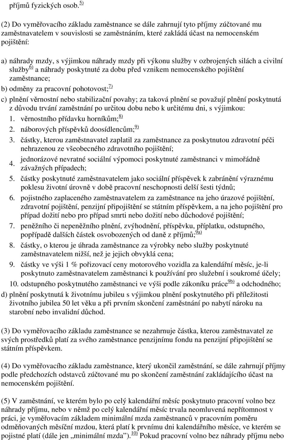 výjimkou náhrady mzdy při výkonu služby v ozbrojených silách a civilní služby 6) a náhrady poskytnuté za dobu před vznikem nemocenského pojištění zaměstnance; b) odměny za pracovní pohotovost; 7) c)