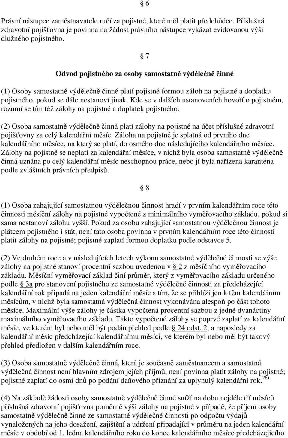 Kde se v dalších ustanoveních hovoří o pojistném, rozumí se tím též zálohy na pojistné a doplatek pojistného.