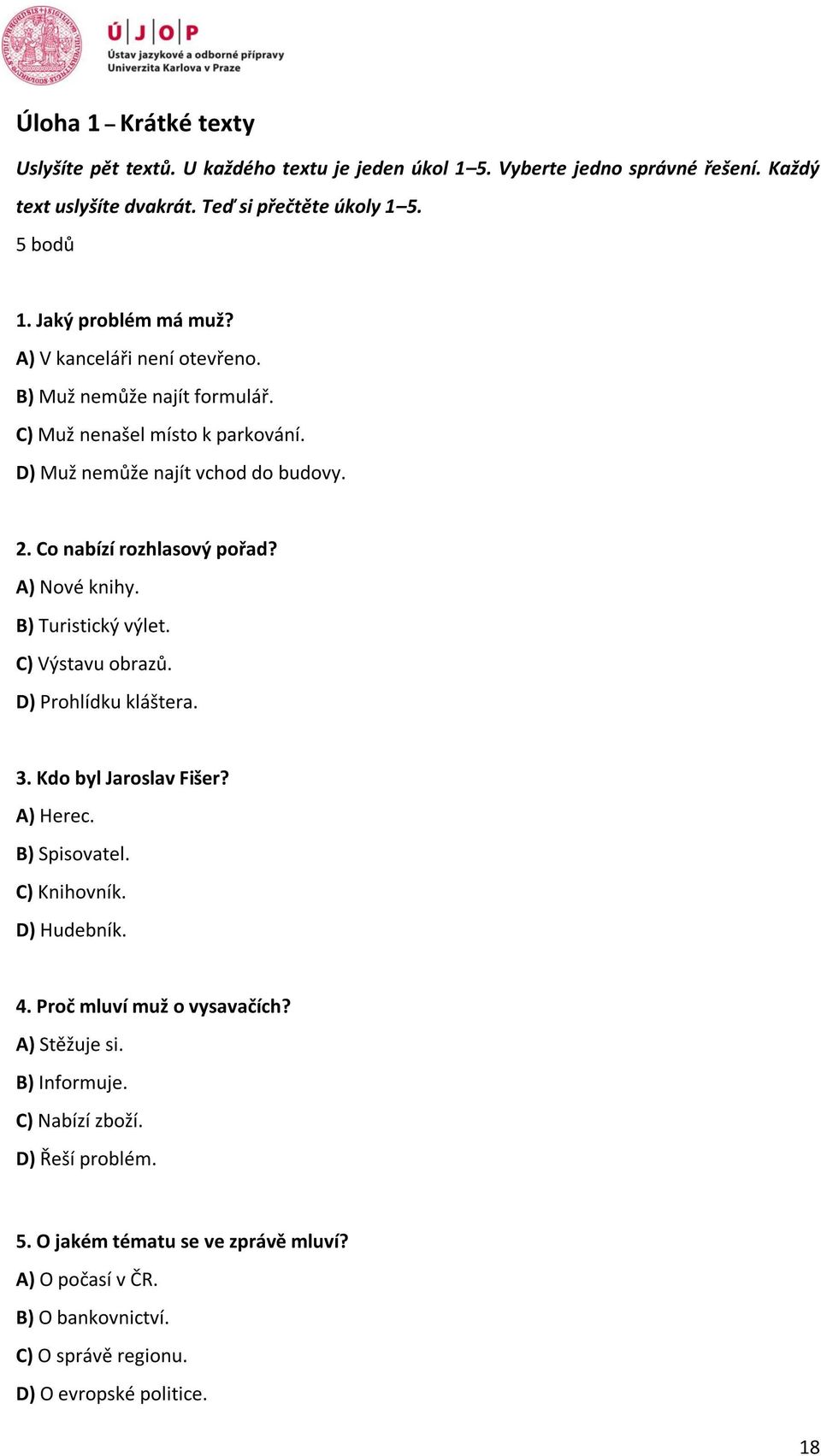 A) Nové knihy. B) Turistický výlet. C) Výstavu obrazů. D) Prohlídku kláštera. 3. Kdo byl Jaroslav Fišer? A) Herec. B) Spisovatel. C) Knihovník. D) Hudebník. 4.