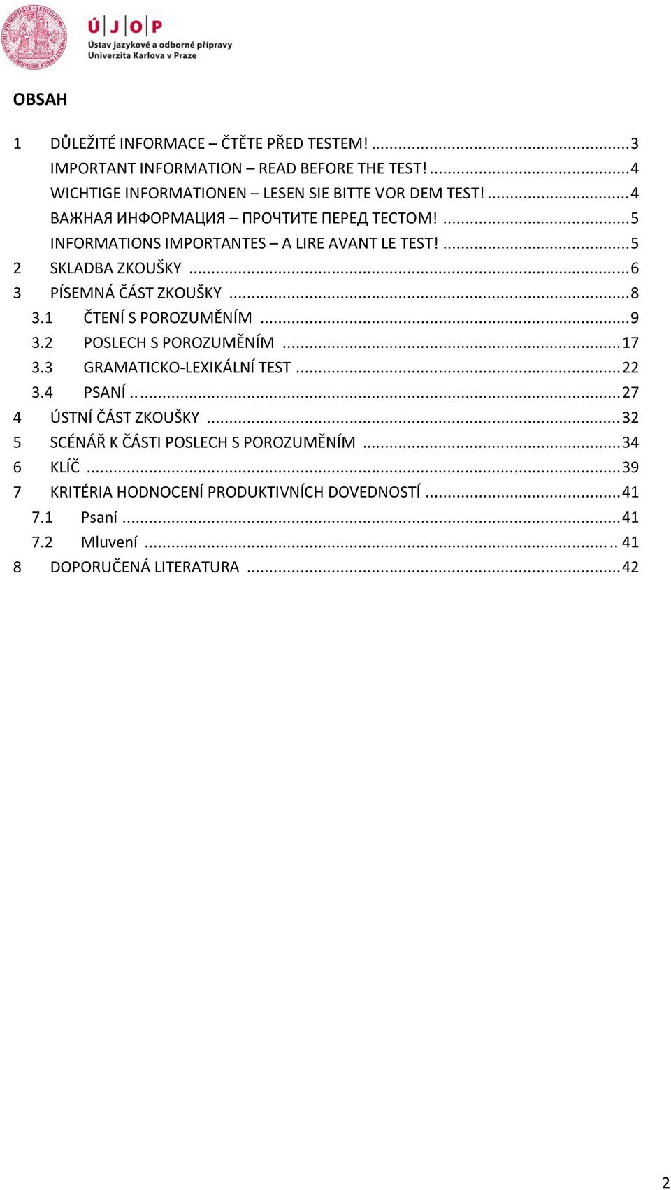 1 ČTENÍ S POROZUMĚNÍM... 9 3.2 POSLECH S POROZUMĚNÍM... 17 3.3 GRAMATICKO-LEXIKÁLNÍ TEST... 22 3.4 PSANÍ... 27 4 ÚSTNÍ ČÁST ZKOUŠKY.