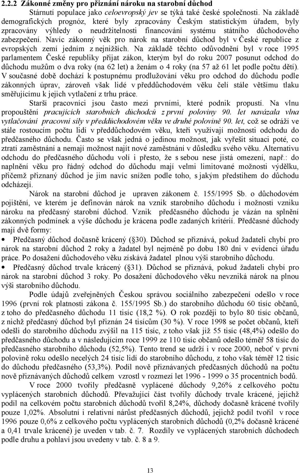 Navíc zákonný věk pro nárok na starobní důchod byl v České republice z evropských zemí jedním z nejnižších.