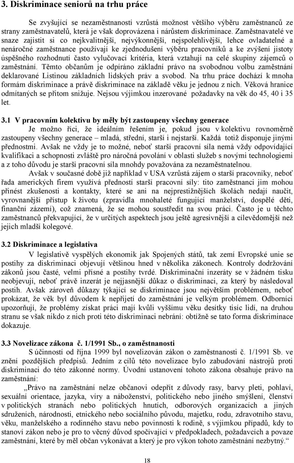 úspěšného rozhodnutí často vylučovací kritéria, která vztahují na celé skupiny zájemců o zaměstnání.