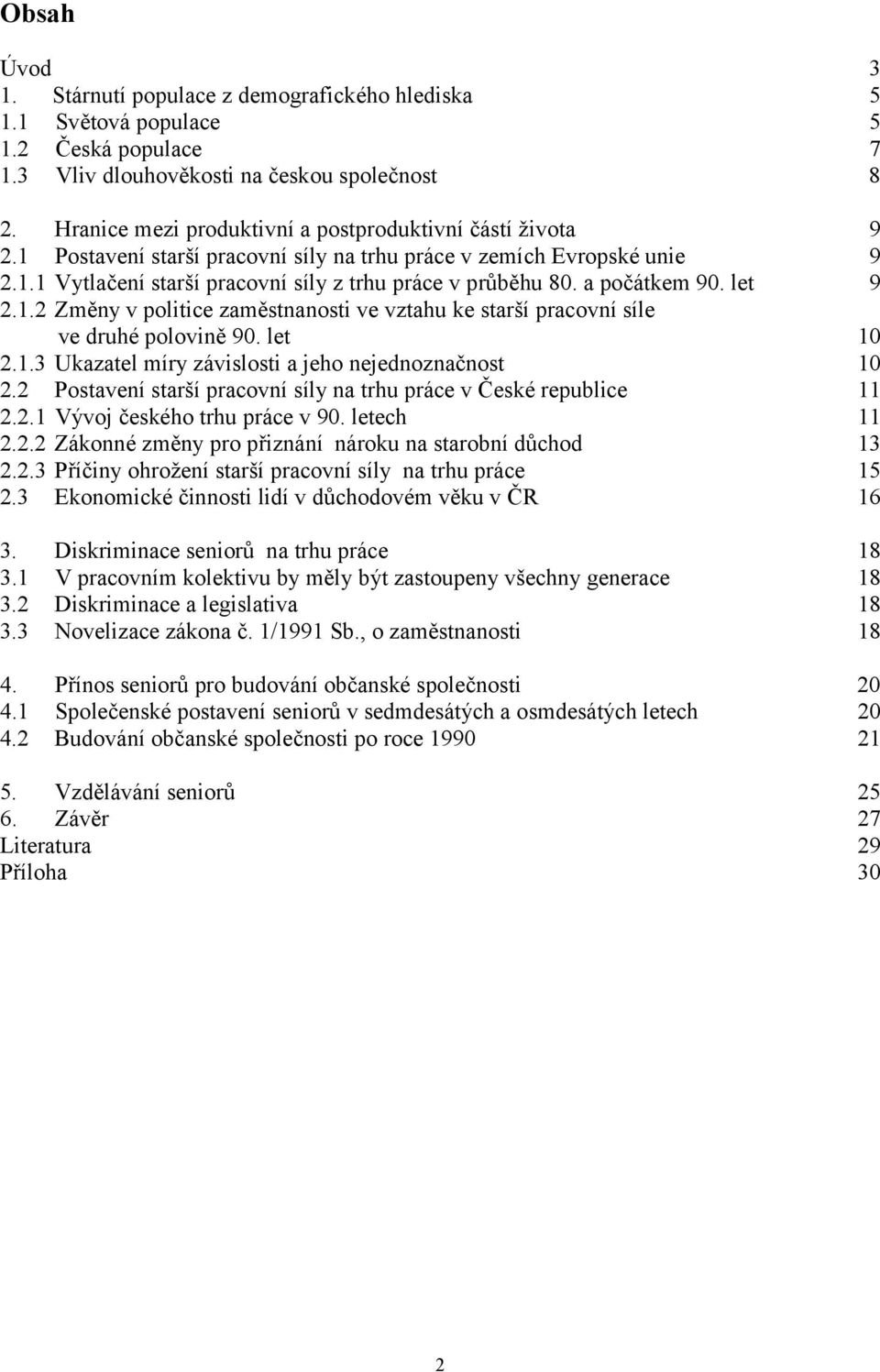 a počátkem 90. let 9 2.1.2 Změny v politice zaměstnanosti ve vztahu ke starší pracovní síle ve druhé polovině 90. let 10 2.1.3 Ukazatel míry závislosti a jeho nejednoznačnost 10 2.