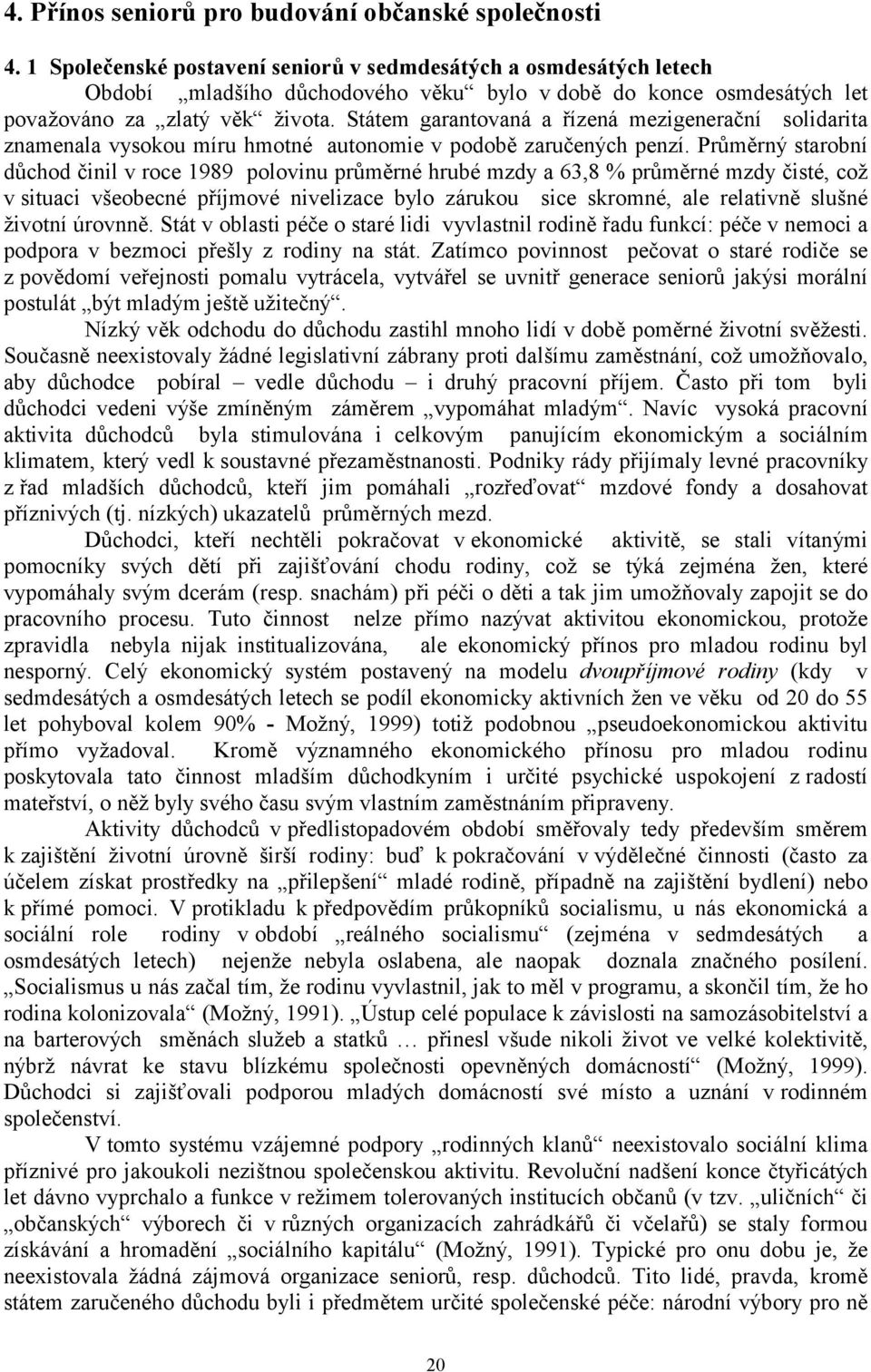 Státem garantovaná a řízená mezigenerační solidarita znamenala vysokou míru hmotné autonomie v podobě zaručených penzí.