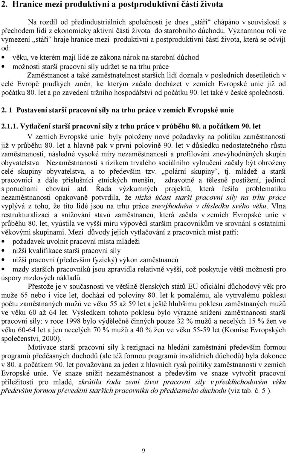 Významnou roli ve vymezení stáří hraje hranice mezi produktivní a postproduktivní částí života, která se odvíjí od: věku, ve kterém mají lidé ze zákona nárok na starobní důchod možnosti starší