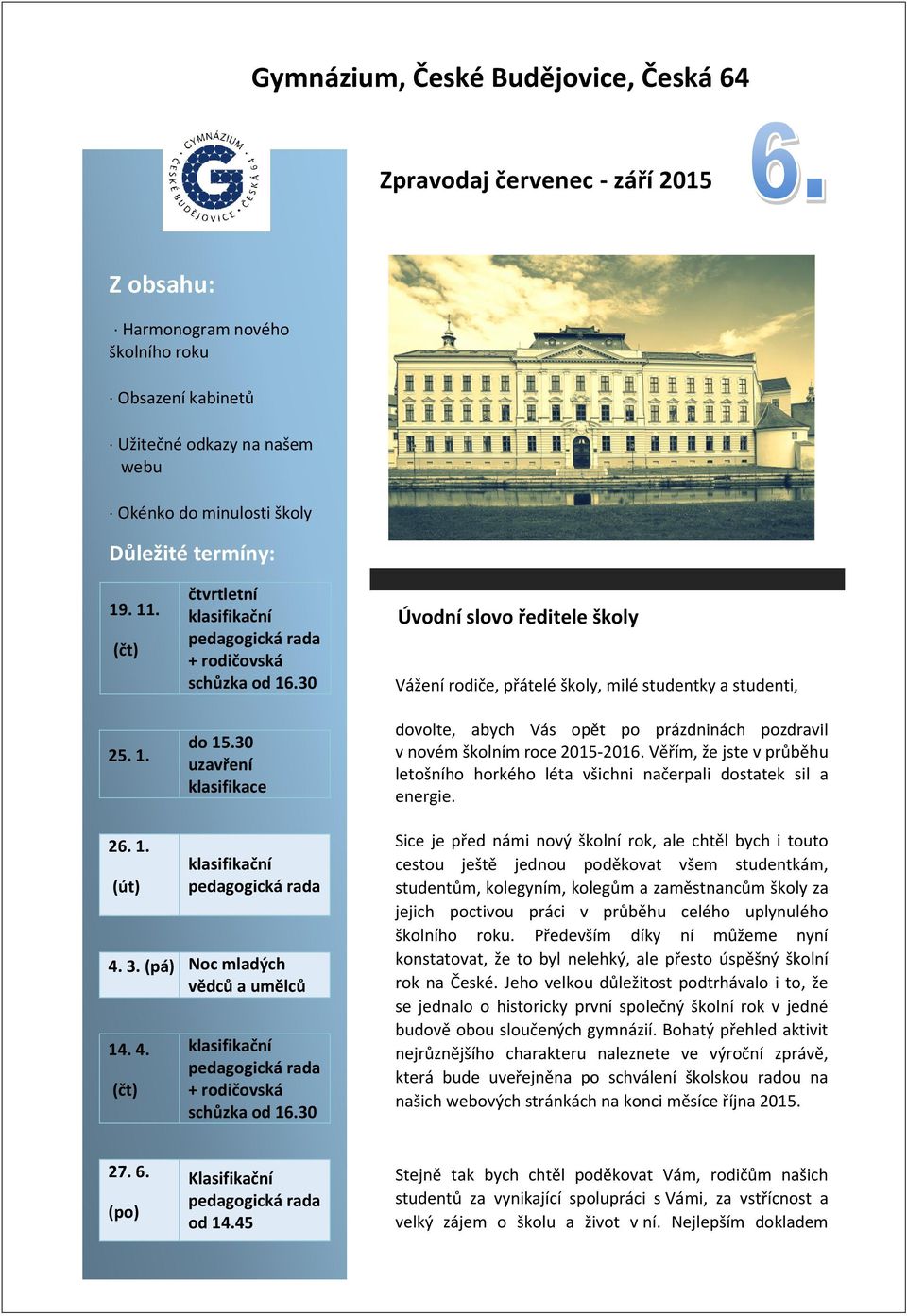 30 uzavření klasifikace Úvodní slovo ředitele školy Vážení rodiče, přátelé školy, milé studentky a studenti, dovolte, abych Vás opět po prázdninách pozdravil v novém školním roce 2015-2016.