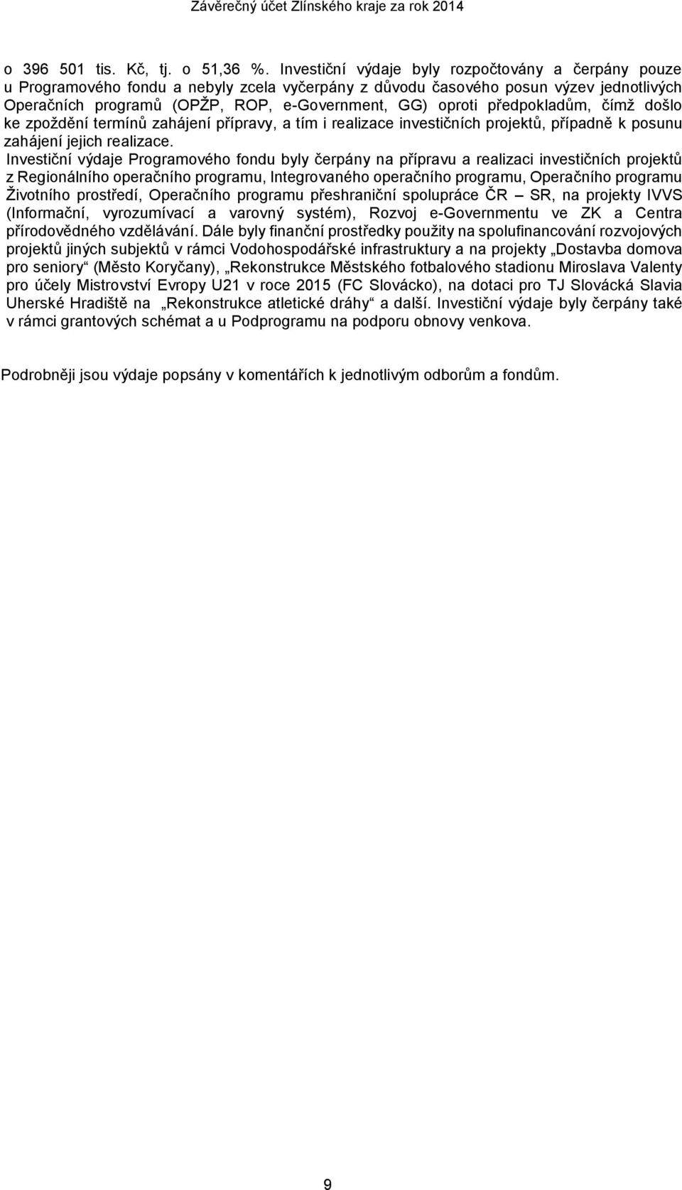 předpokladům, čímž došlo ke zpoždění termínů zahájení přípravy, a tím i realizace investičních projektů, případně k posunu zahájení jejich realizace.