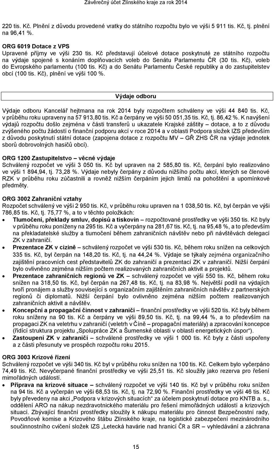 Kč), voleb do Evropského parlamentu (100 tis. Kč) a do Senátu Parlamentu České republiky a do zastupitelstev obcí (100 tis. Kč), plnění ve výši 100 %.