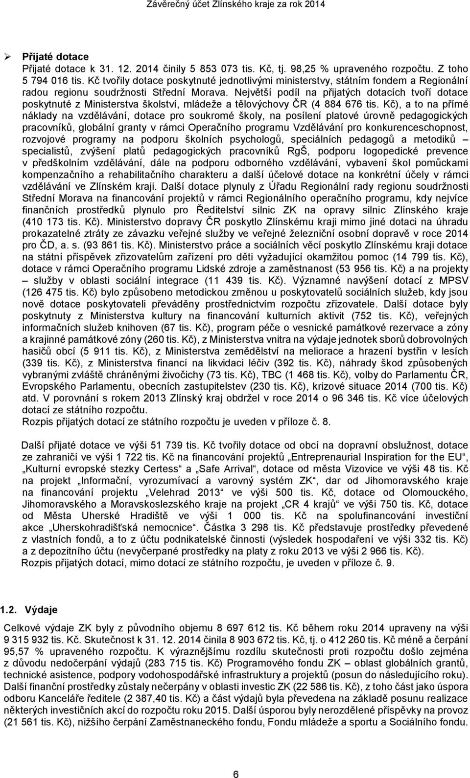 Největší podíl na přijatých dotacích tvoří dotace poskytnuté z Ministerstva školství, mládeže a tělovýchovy ČR (4 884 676 tis.