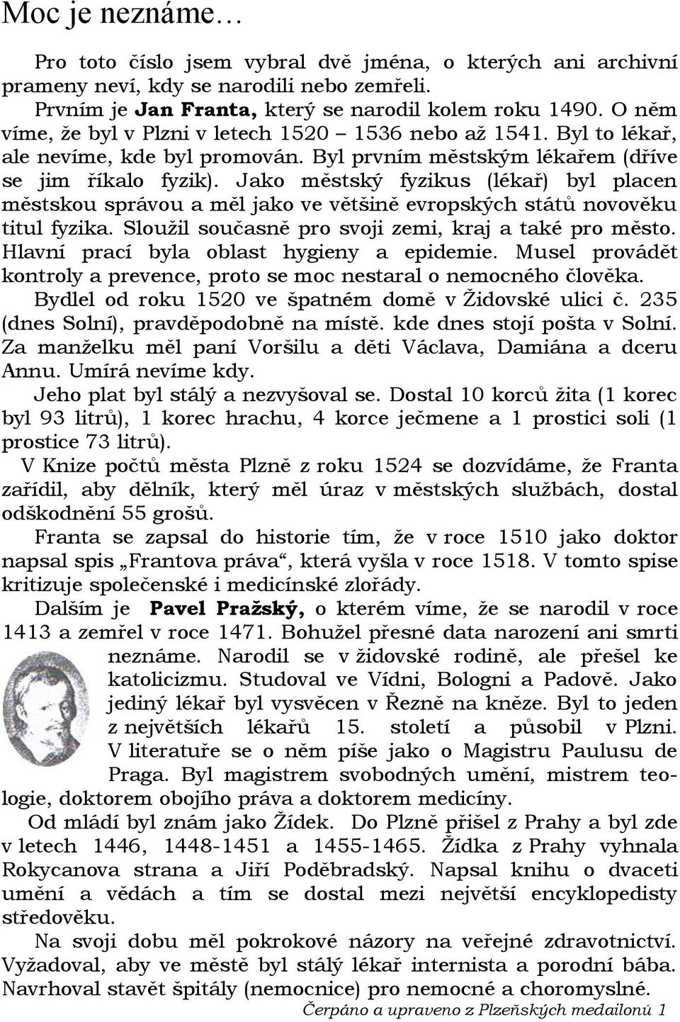 Jako městský fyzikus (lékař) byl placen městskou správou a měl jako ve většině evropských států novověku titul fyzika. Sloužil současně pro svoji zemi, kraj a také pro město.