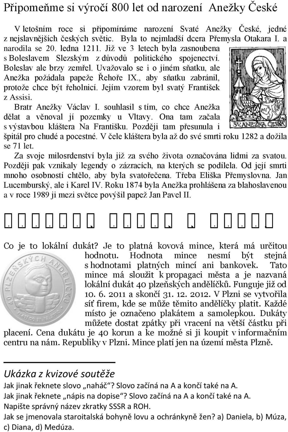 Uvažovalo se i o jiném sňatku, ale Anežka požádala papeže Řehoře IX., aby sňatku zabránil, protože chce být řeholnicí. Jejím vzorem byl svatý František z Assisi. Bratr Anežky Václav I.