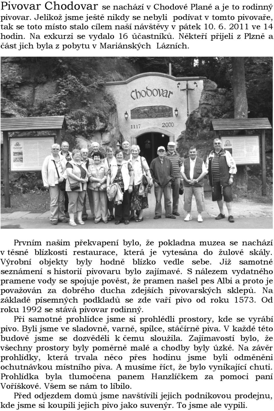 Prvním našim překvapení bylo, že pokladna muzea se nachází v těsné blízkosti restaurace, která je vytesána do žulové skály. Výrobní objekty byly hodně blízko vedle sebe.