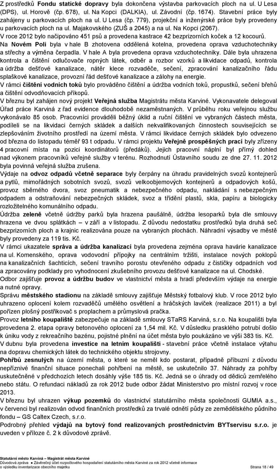 V roce 2012 bylo načipováno 451 psů a provedena kastrace 42 bezprizorních koček a 12 kocourů.