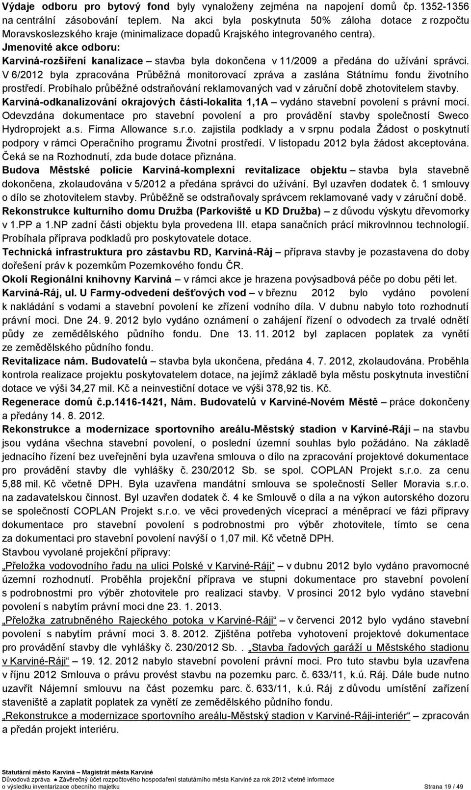 Jmenovité akce odboru: Karviná-rozšíření kanalizace stavba byla dokončena v 11/2009 a předána do užívání správci.