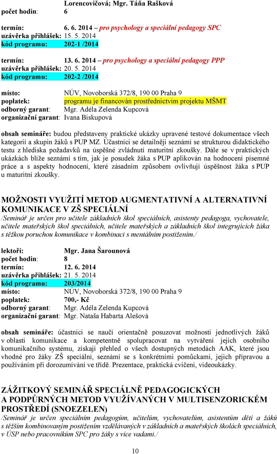 Adéla Zelenda Kupcová obsah semináře: budou představeny praktické ukázky upravené testové dokumentace všech kategorií a skupin žáků s PUP MZ.