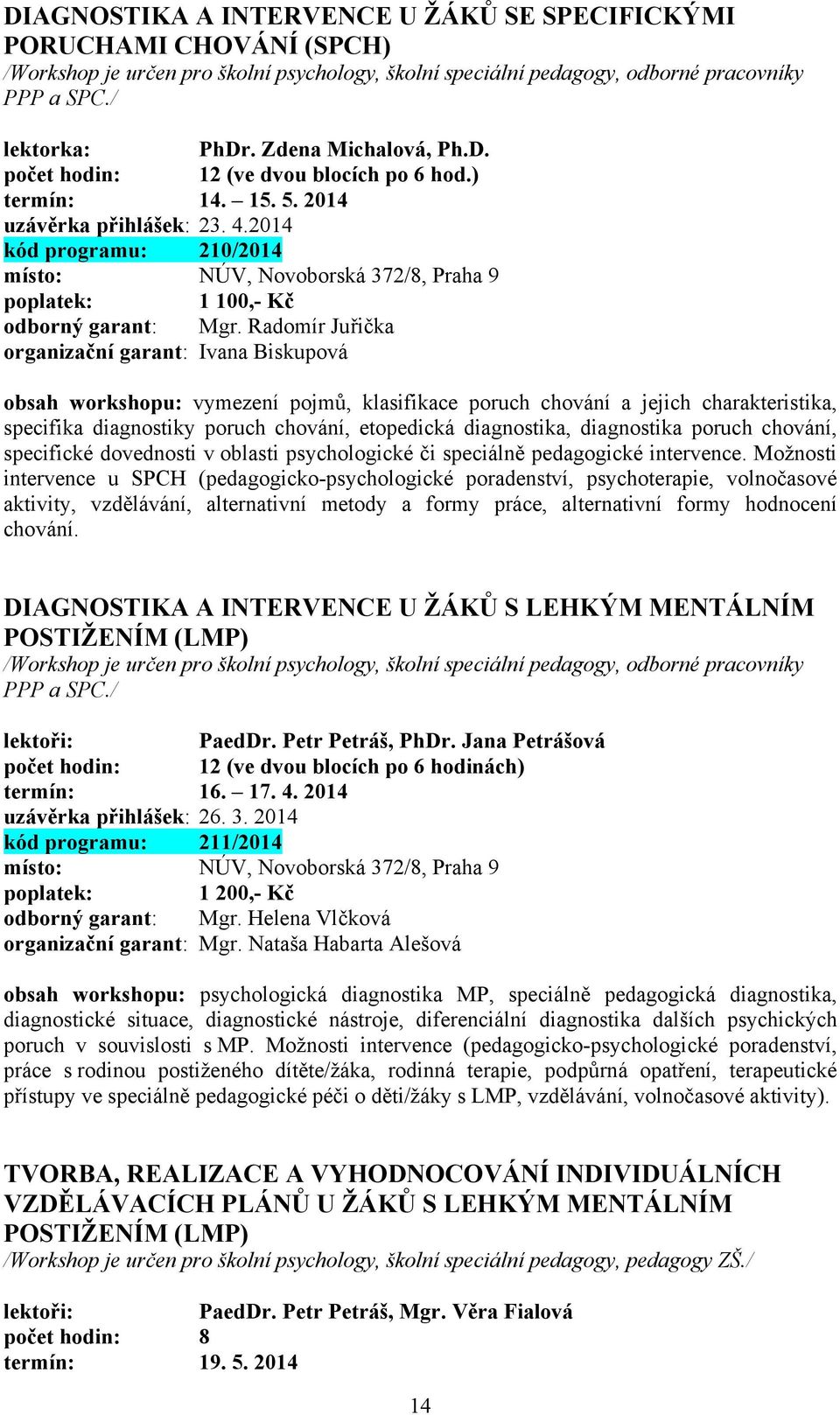 2014 kód programu: 210/2014 místo: NÚV, Novoborská 372/8, Praha 9 poplatek: 1 100,- Kč odborný garant: Mgr.