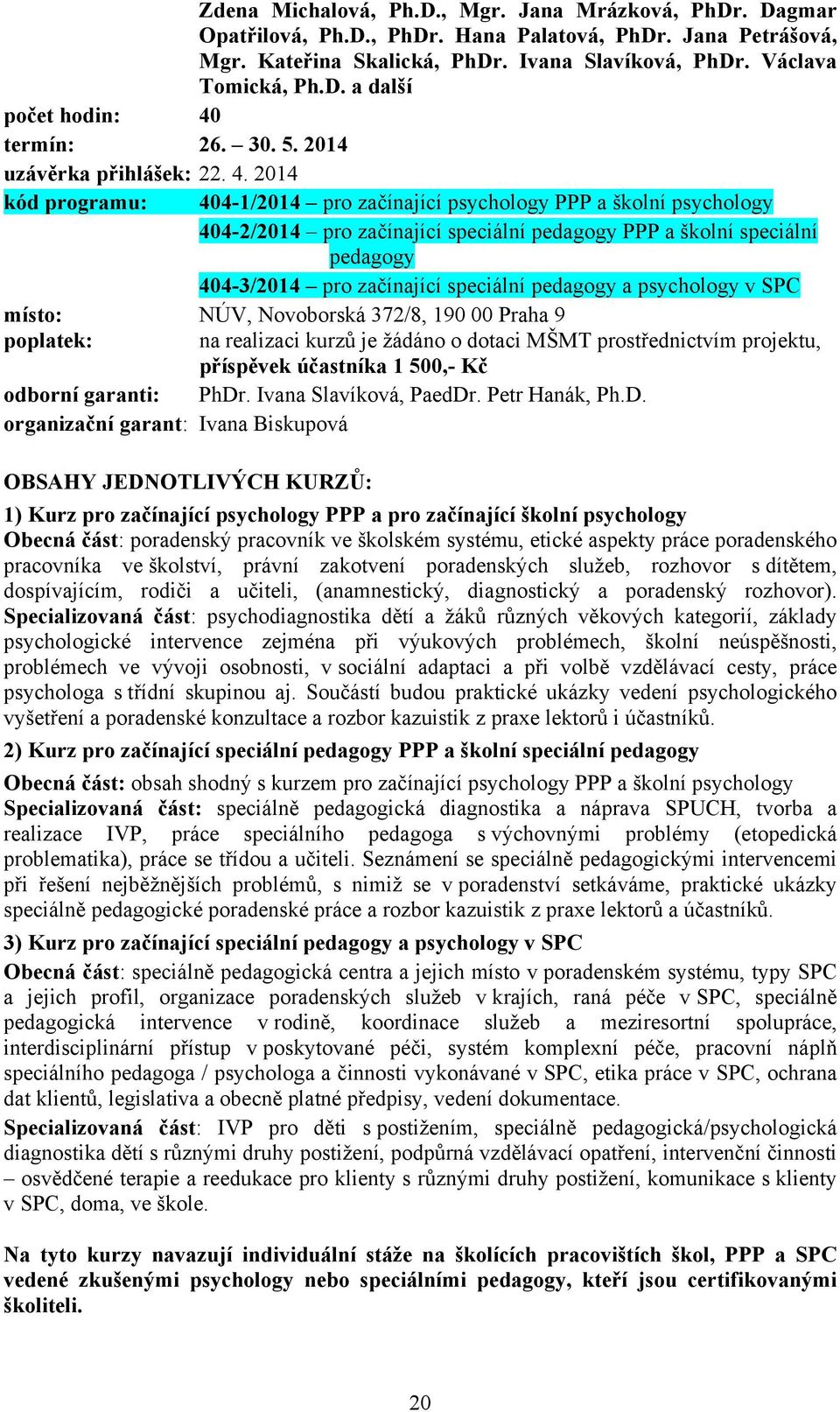 2014 kód programu: 404-1/2014 pro začínající psychology PPP a školní psychology 404-2/2014 pro začínající speciální pedagogy PPP a školní speciální pedagogy 404-3/2014 pro začínající speciální