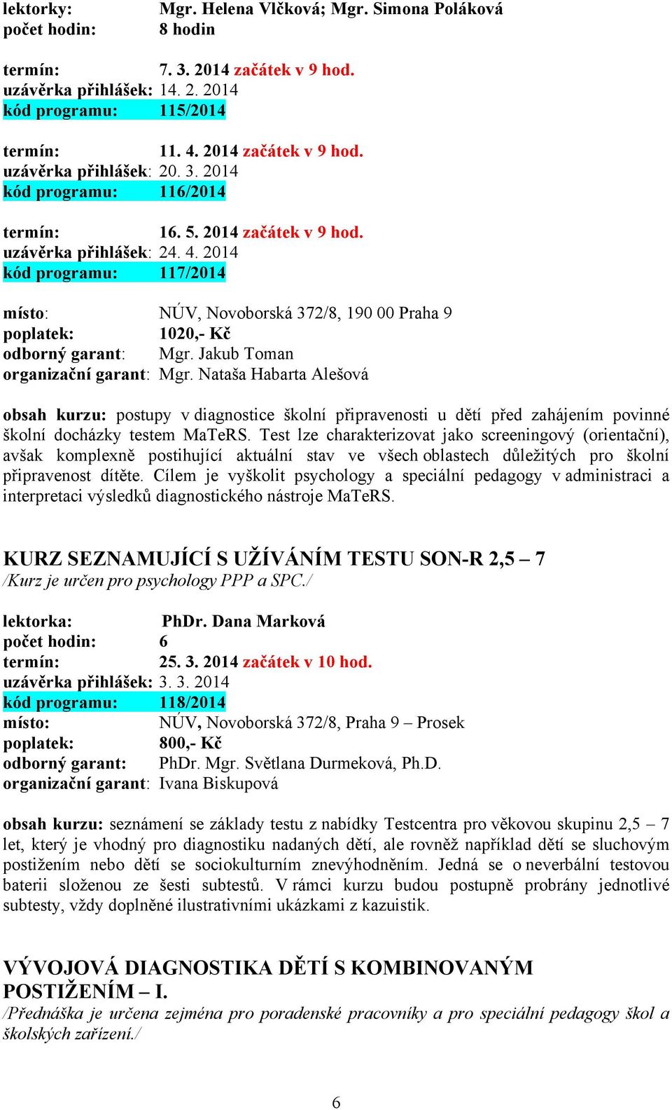 Jakub Toman obsah kurzu: postupy v diagnostice školní připravenosti u dětí před zahájením povinné školní docházky testem MaTeRS.