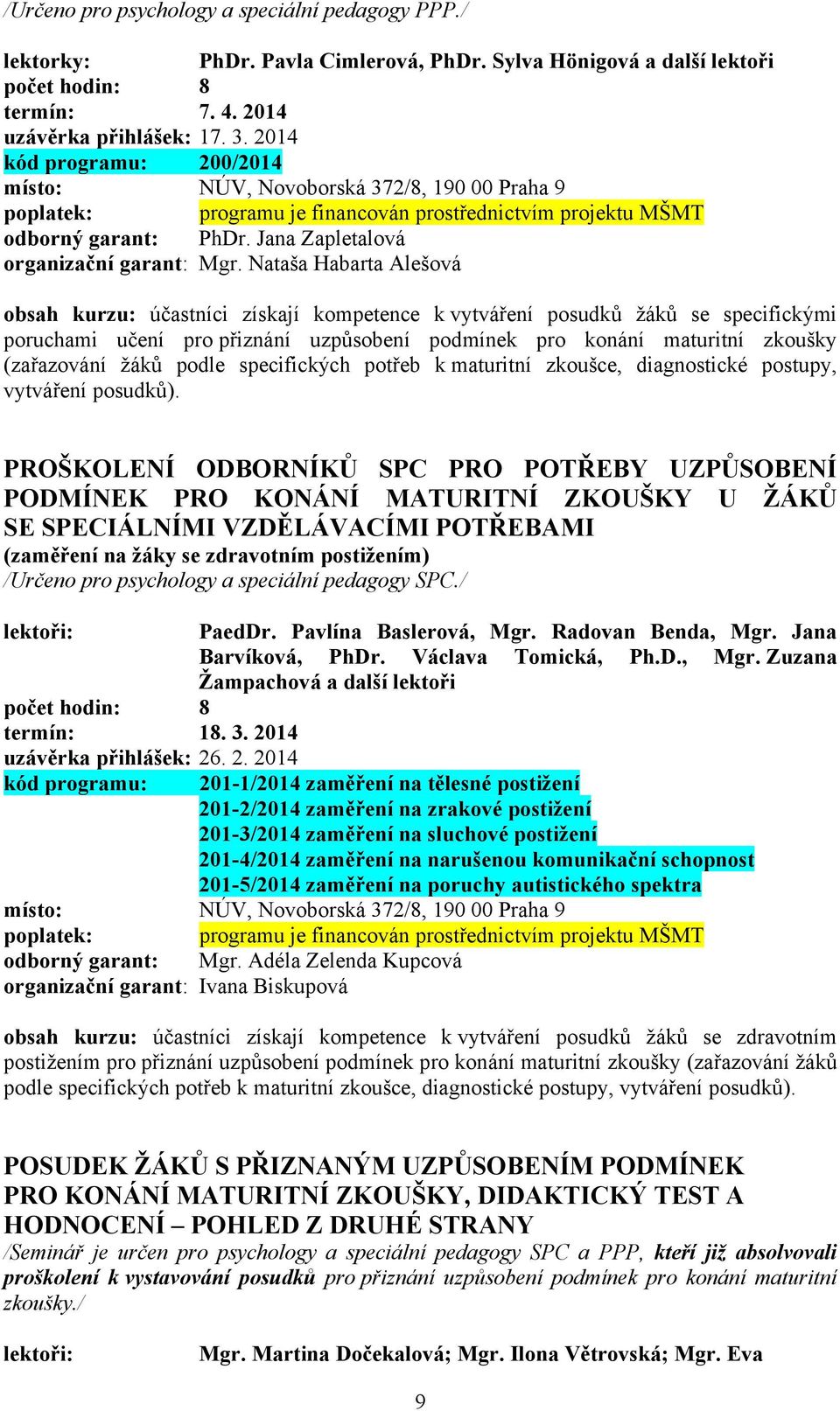 Jana Zapletalová obsah kurzu: účastníci získají kompetence k vytváření posudků žáků se specifickými poruchami učení pro přiznání uzpůsobení podmínek pro konání maturitní zkoušky (zařazování žáků