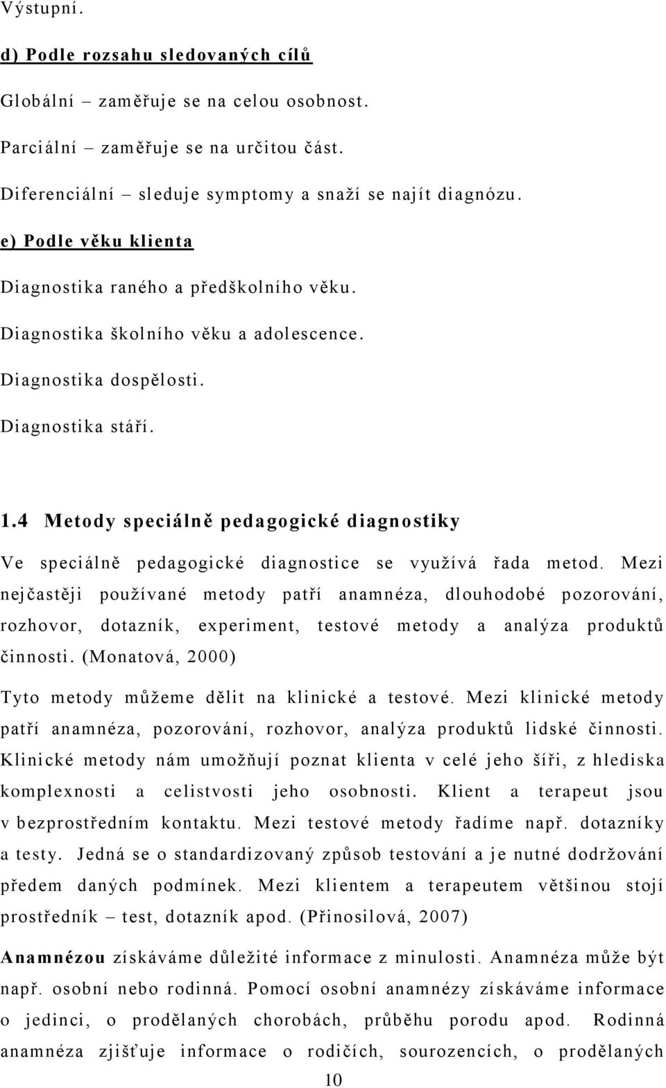 4 Metody speciálně pedagogické diagnostiky Ve speciálně pedagogické diagnostice se vyuţívá řada metod.