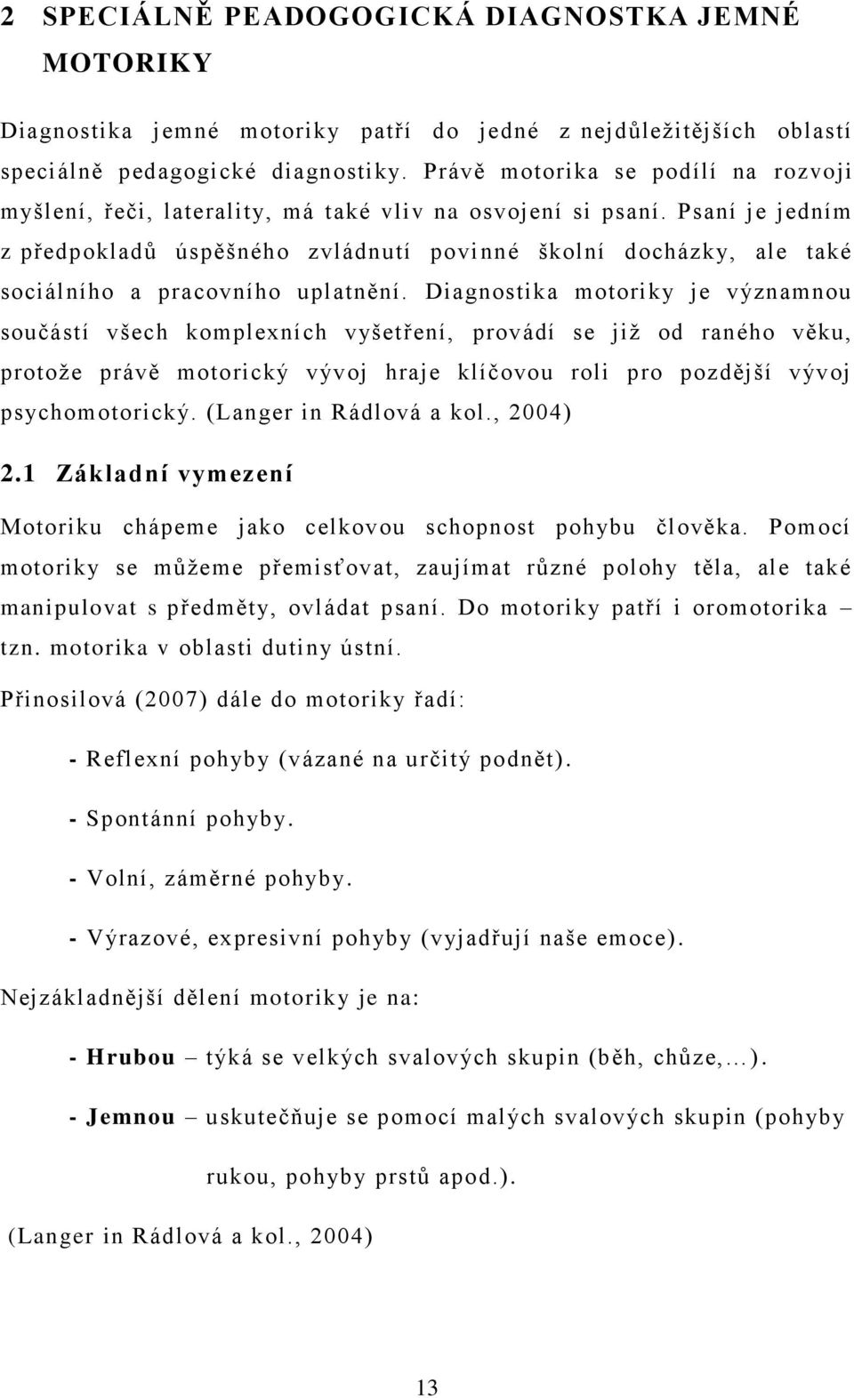 Psaní je jedním z předpokladů úspěšného zvládnutí povinné školní docházky, ale také sociálního a pracovního uplatnění.